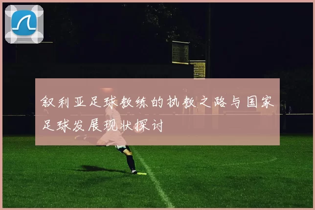 叙利亚足球教练的执教之路与国家足球发展现状探讨
